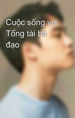 Cuộc sống với Tổng tài bá đạo