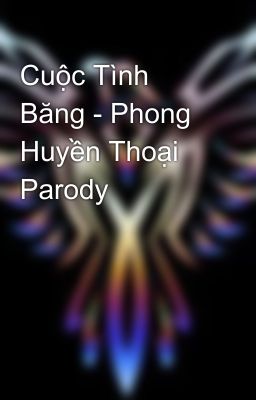 Cuộc Tình Băng - Phong Huyền Thoại Parody