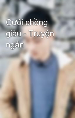 Cưới chồng giàu - Truyện ngắn