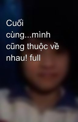 Cuối cùng...mình cũng thuộc về nhau! full