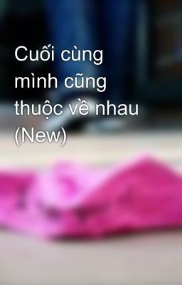 Cuối cùng mình cũng thuộc về nhau (New)