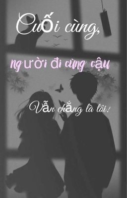 Cuối cùng người đi cùng cậu vẫn chẳng là tôi 