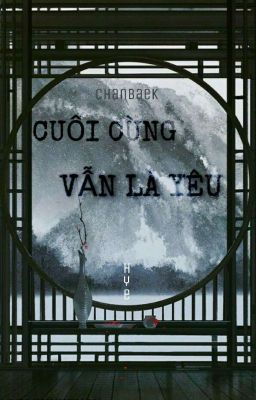 Cuối Cùng Vẫn Là Yêu[ChanBaek]