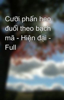 Cưỡi phấn heo đuổi theo bạch mã - Hiện đại - Full