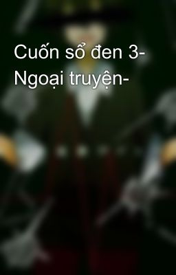 Cuốn sổ đen 3- Ngoại truyện-