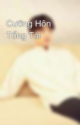 Cưỡng Hôn Tổng Tài