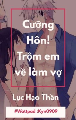 Cưỡng hôn! Trộm em về làm vợ [18+]