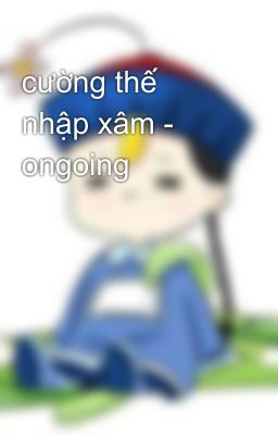 cường thế nhập xâm - ongoing