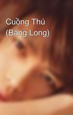 Cuồng Thú (Băng Long)