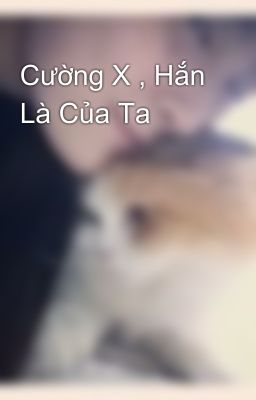 Cường X , Hắn Là Của Ta