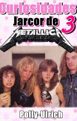 Curiosidades Jarcor de Metallica 3