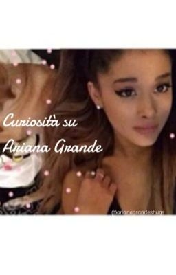 Curiosità su Ariana Grande