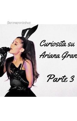 Curiosità su Ariana Grande, parte 3