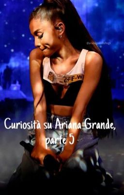 Curiosità su Ariana Grande, parte 5