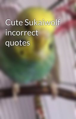 Cute Sukaiwolf incorrect quotes