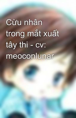 Cừu nhân trong mắt xuất tây thi - cv: meoconlunar