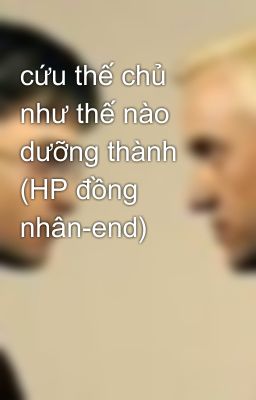 cứu thế chủ như thế nào dưỡng thành (HP đồng nhân-end)