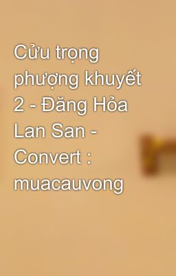 Cửu trọng phượng khuyết 2 - Đăng Hỏa Lan San - Convert : muacauvong