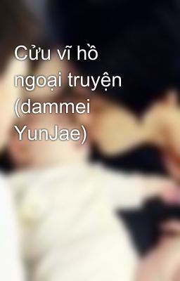 Cửu vĩ hồ ngoại truyện (dammei YunJae)