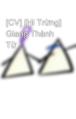 [CV] [Hi Trừng] Giang Thành Tử