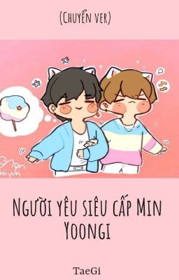 (CV) Người yêu siêu cấp Min Yoongi 