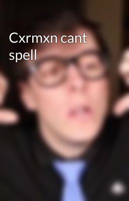 Cxrmxn cant spell