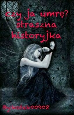 czy ja umrę?straszna historyjka