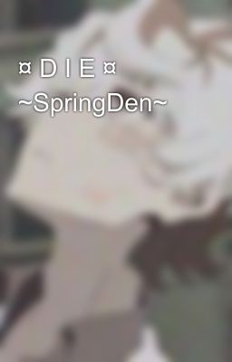 ¤ D I E ¤ ~SpringDen~