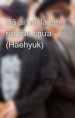 Đã ai nói là em rất cáo chưa (Haehyuk)