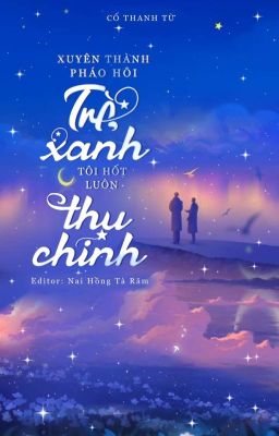 [ĐÃ EDIT XONG] Xuyên Thành Pháo Hôi Trà Xanh, Tôi 