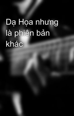 Dạ Họa nhưng là phiên bản khác