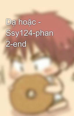 Dạ hoặc - Ssy124-phan 2-end