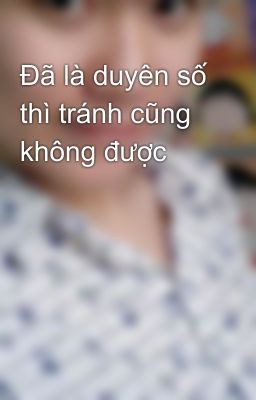 Đã là duyên số thì tránh cũng không được