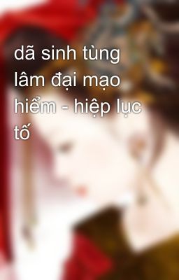 dã sinh tùng lâm đại mạo hiểm - hiệp lục tố