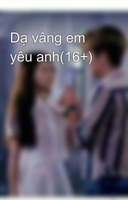 Dạ vâng em yêu anh(16+)