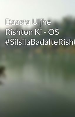 Daasta Uljhe Rishton Ki - OS #SilsilaBadalteRishtoKa