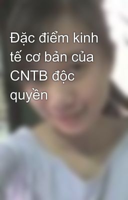 Đặc điểm kinh tế cơ bản của CNTB độc quyền