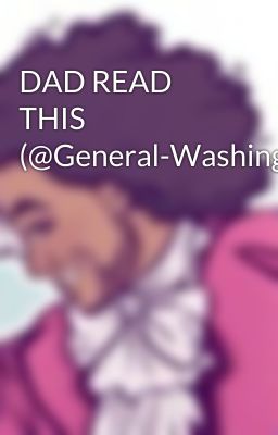 DAD READ THIS (@General-Washington)