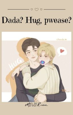 Dada? Hug, pwease?