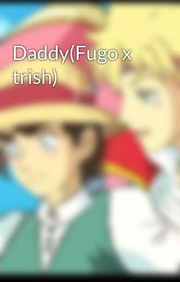 Daddy(Fugo x trish)