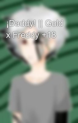 ¡Daddy! || Gold x Freddy +18