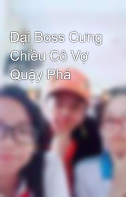 Đại Boss Cưng Chiều Cô Vợ Quậy Phá