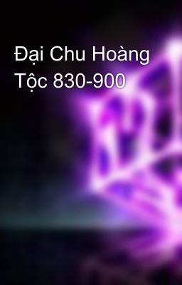 Đại Chu Hoàng Tộc 830-900