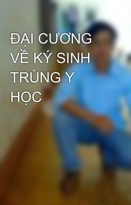 ĐẠI CƯƠNG VỀ KÝ SINH TRÙNG Y HỌC