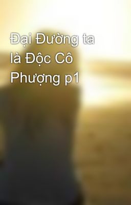 Đại Đường ta là Độc Cô Phượng p1