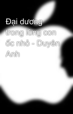 Đại dương trong lòng con ốc nhỏ - Duyên Anh