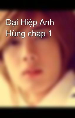 Đại Hiệp Anh Hùng chap 1