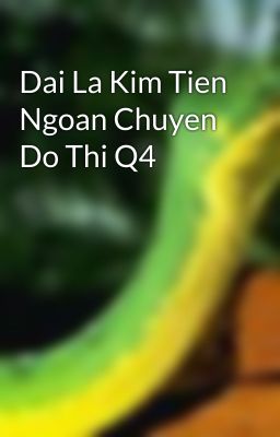 Dai La Kim Tien Ngoan Chuyen Do Thi Q4