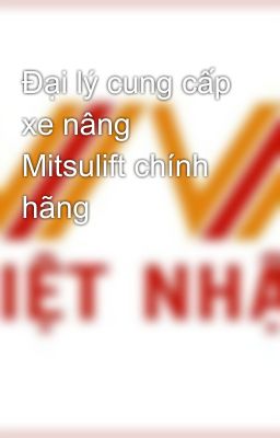 Đại lý cung cấp xe nâng Mitsulift chính hãng