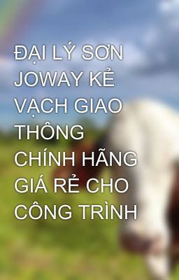 ĐẠI LÝ SƠN JOWAY KẺ VẠCH GIAO THÔNG CHÍNH HÃNG GIÁ RẺ CHO CÔNG TRÌNH